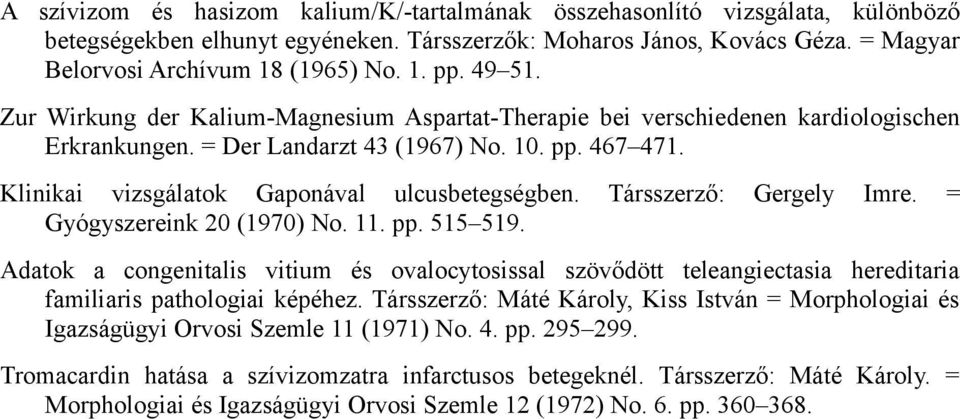 Társszerző: Gergely Imre. = Gyógyszereink 20 (1970) No. 11. pp. 515 519. Adatok a congenitalis vitium és ovalocytosissal szövődött teleangiectasia hereditaria familiaris pathologiai képéhez.