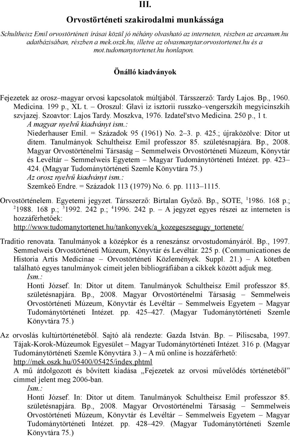 Medicina. 199 p., XL t. Oroszul: Glavi iz isztorii russzko vengerszkih megyicinszkih szvjazej. Szoavtor: Lajos Tardy. Moszkva, 1976. Izdatel'stvo Medicina. 250 p., 1 t. A magyar nyelvű kiadványt ism.