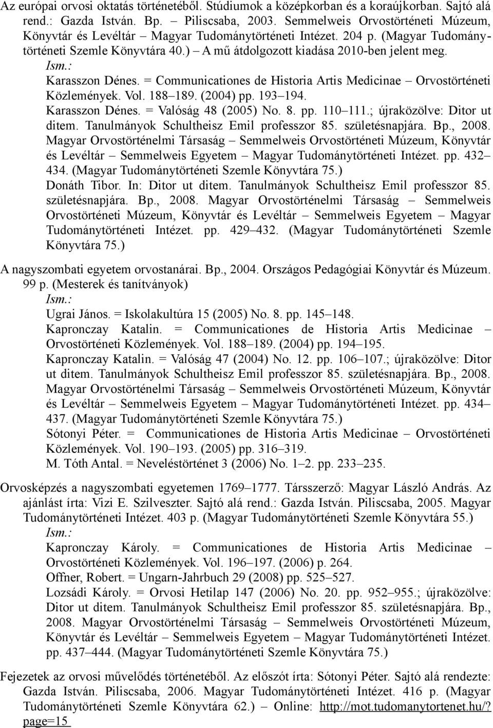: Karasszon Dénes. = Communicationes de Historia Artis Medicinae Orvostörténeti Közlemények. Vol. 188 189. (2004) pp. 193 194. Karasszon Dénes. = Valóság 48 (2005) No. 8. pp. 110 111.