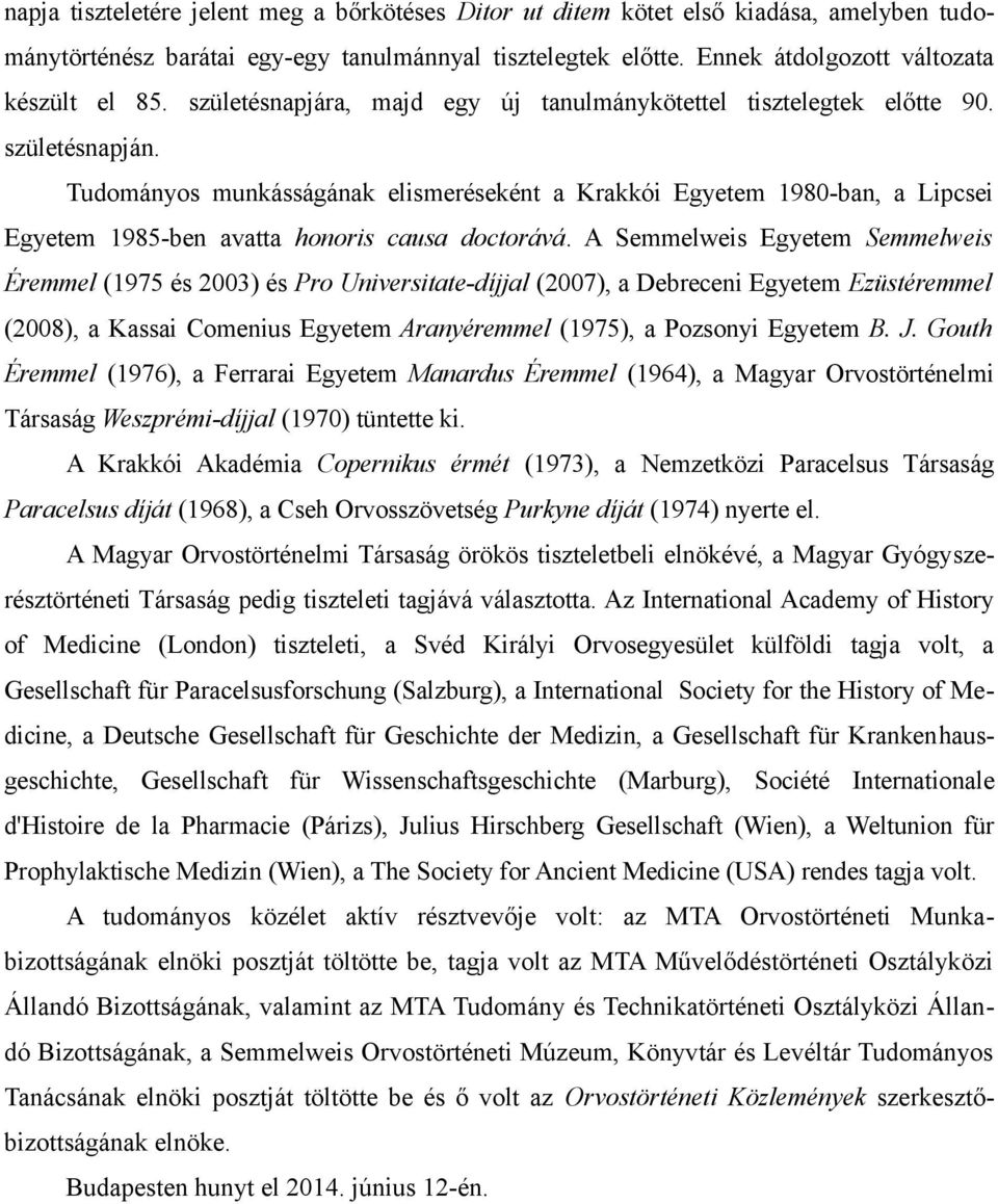 Tudományos munkásságának elismeréseként a Krakkói Egyetem 1980-ban, a Lipcsei Egyetem 1985-ben avatta honoris causa doctorává.