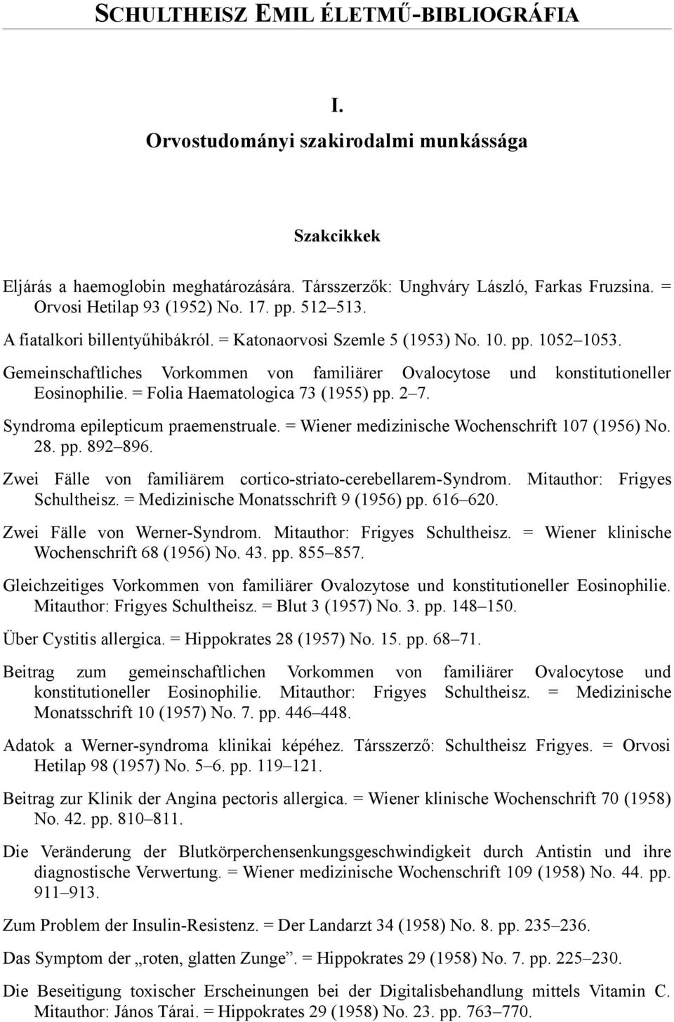 Gemeinschaftliches Vorkommen von familiärer Ovalocytose und konstitutioneller Eosinophilie. = Folia Haematologica 73 (1955) pp. 2 7. Syndroma epilepticum praemenstruale.