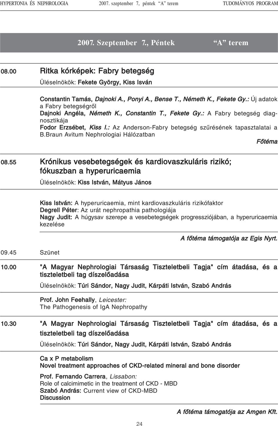 : Az Anderson-Fabry betegség szûrésének tapasztalatai a B.Braun Avitum Nephrologiai Hálózatban Fõtéma 08.