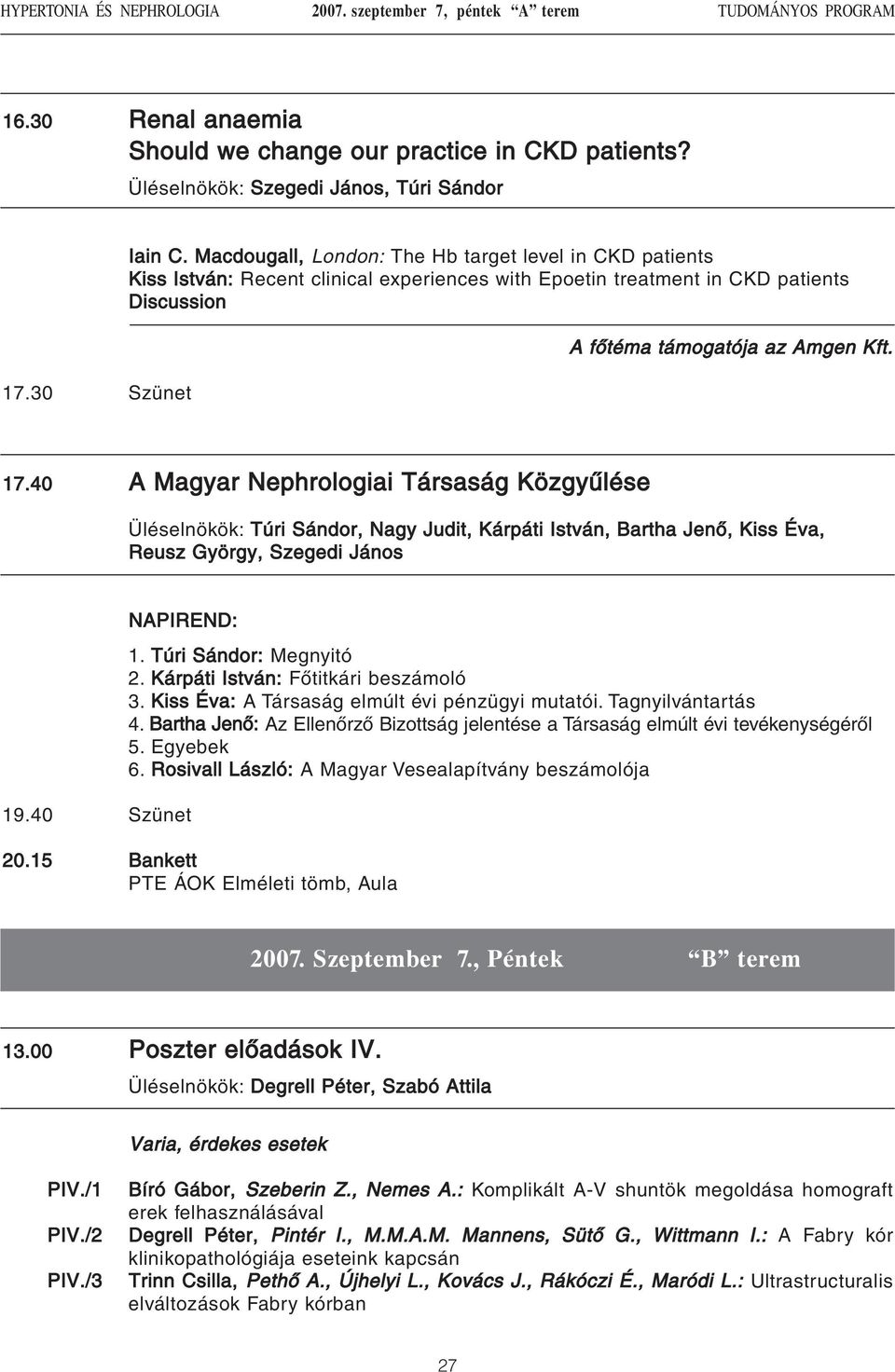 40 A Magyar Nephrologiai Társaság Közgyûlése Üléselnökök: Túri Sándor, Nagy Judit, Kárpáti István, Bartha Jenõ, Kiss Éva, Reusz György, Szegedi János NAPIREND: 19.40 Szünet 1. Túri Sándor: Megnyitó 2.