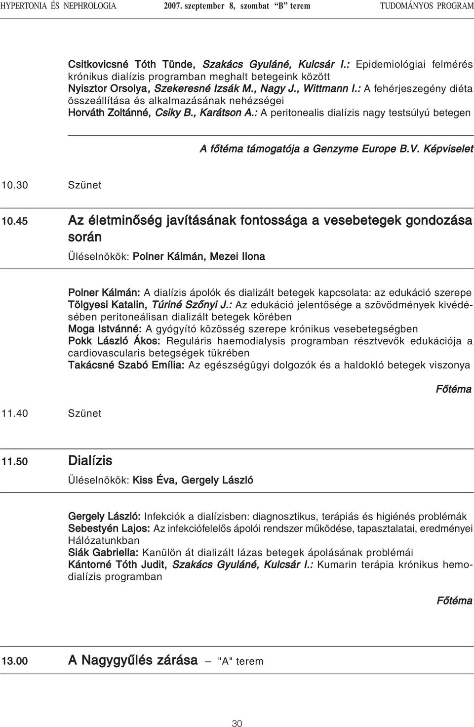 : A fehérjeszegény diéta összeállítása és alkalmazásának nehézségei Horváth Zoltánné, Csiky B., Karátson A.: A peritonealis dialízis nagy testsúlyú betegen A fõtéma támogatója a Genzyme Europe B.V.