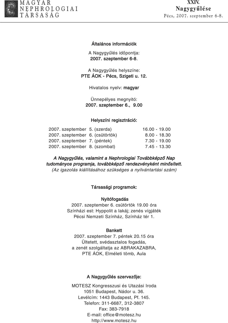 (péntek) 7.30-19.00 2007. szeptember 8. (szombat) 7.45-13.30 A Nagygyûlés, valamint a Nephrologiai Továbbképzõ Nap tudományos programja, továbbképzõ rendezvényként minõsített.