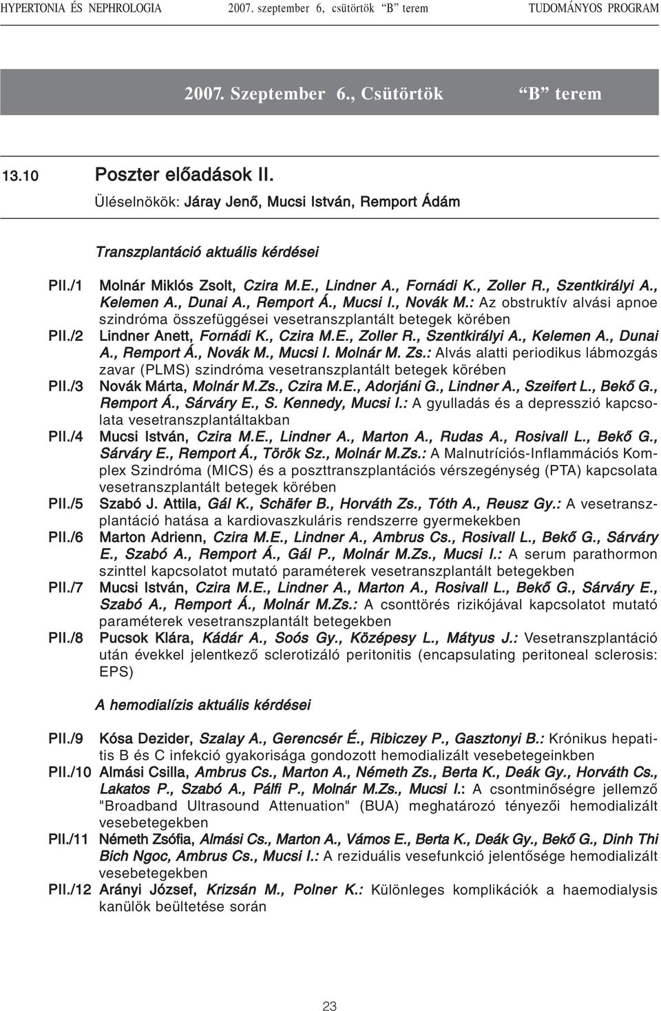 : Az obstruktív alvási apnoe szindróma összefüggései vesetranszplantált betegek körében Lindner Anett, Fornádi K., Czira M.E., Zoller R., Szentkirályi A., Kelemen A., Dunai A., Remport Á., Novák M.