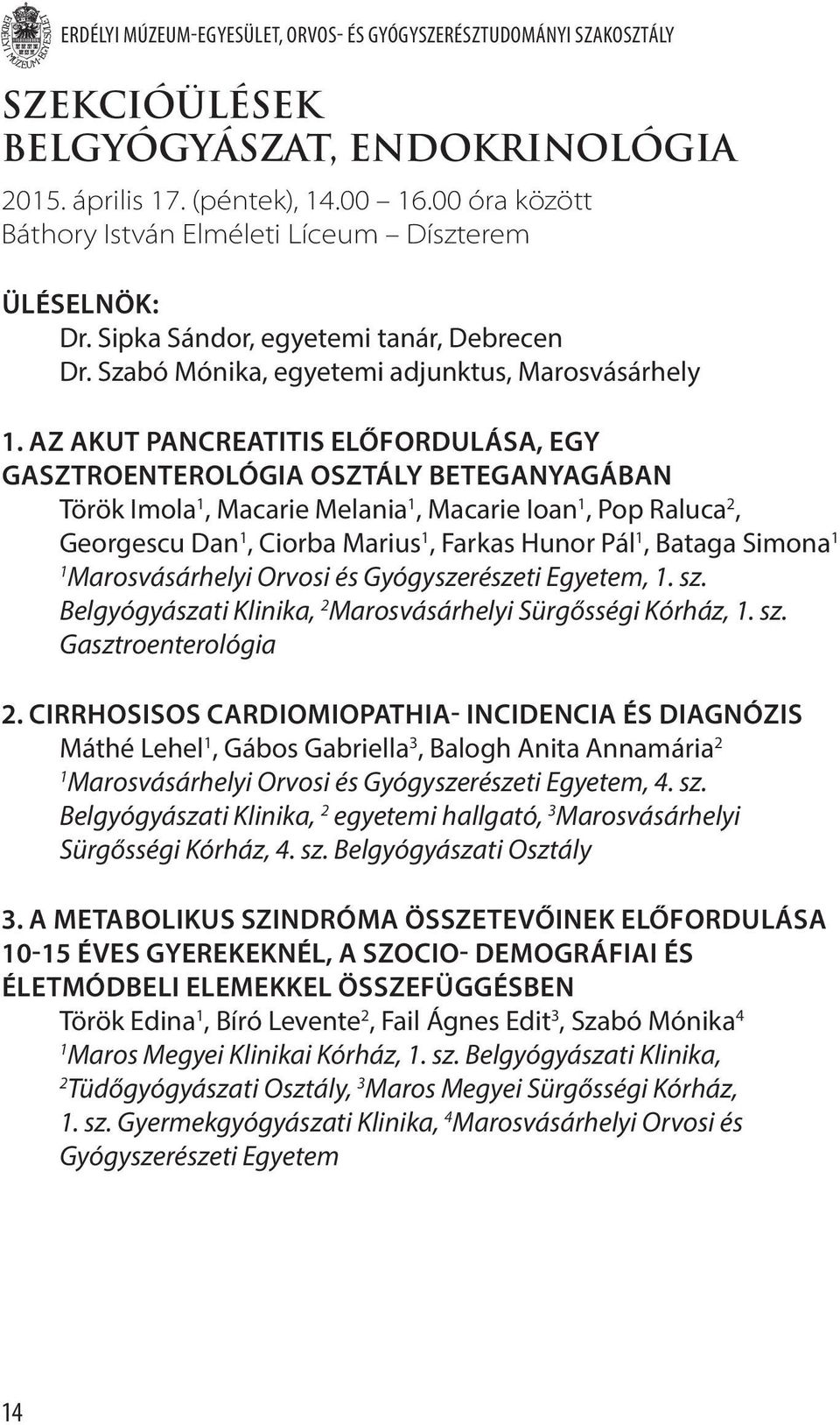 Az akut pancreatitis előfordulása, egy gasztroenterológia osztály beteganyagában Török Imola, Macarie Melania, Macarie Ioan, Pop Raluca 2, Georgescu Dan, Ciorba Marius, Farkas Hunor Pál, Bataga