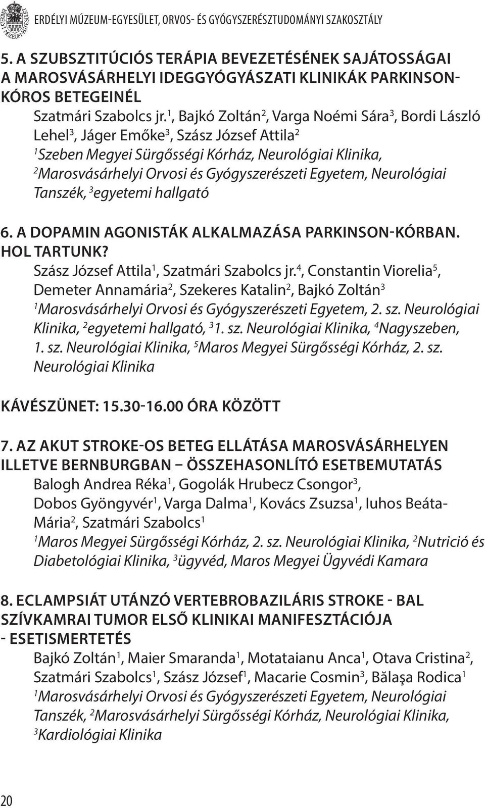 , Bajkó Zoltán 2, Varga Noémi Sára 3, Bordi László Lehel 3, Jáger Emőke 3, Szász József Attila 2 Szeben Megyei Sürgősségi Kórház, Neurológiai Klinika, 2 Marosvásárhelyi Orvosi és Gyógyszerészeti