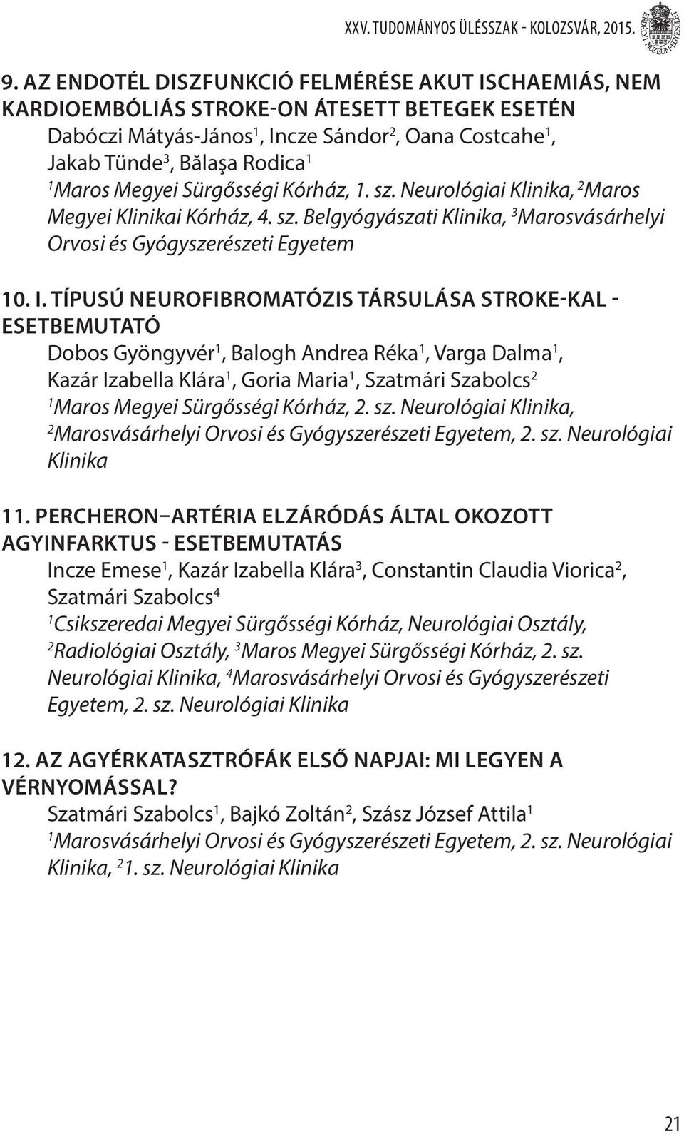 Sürgősségi Kórház,. sz. Neurológiai Klinika, 2 Maros Megyei Klinikai Kórház, 4. sz. Belgyógyászati Klinika, 3 Marosvásárhelyi Orvosi és Gyógyszerészeti Egyetem 0. I.