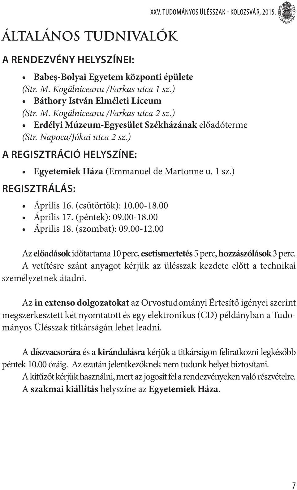 ) A regisztráció helyszíne: Egyetemiek Háza (Emmanuel de Martonne u. sz.) Regisztrálás: Április 6. (csütörtök): 0.00-8.00 Április 7. (péntek): 09.00-8.00 Április 8. (szombat): 09.00-2.