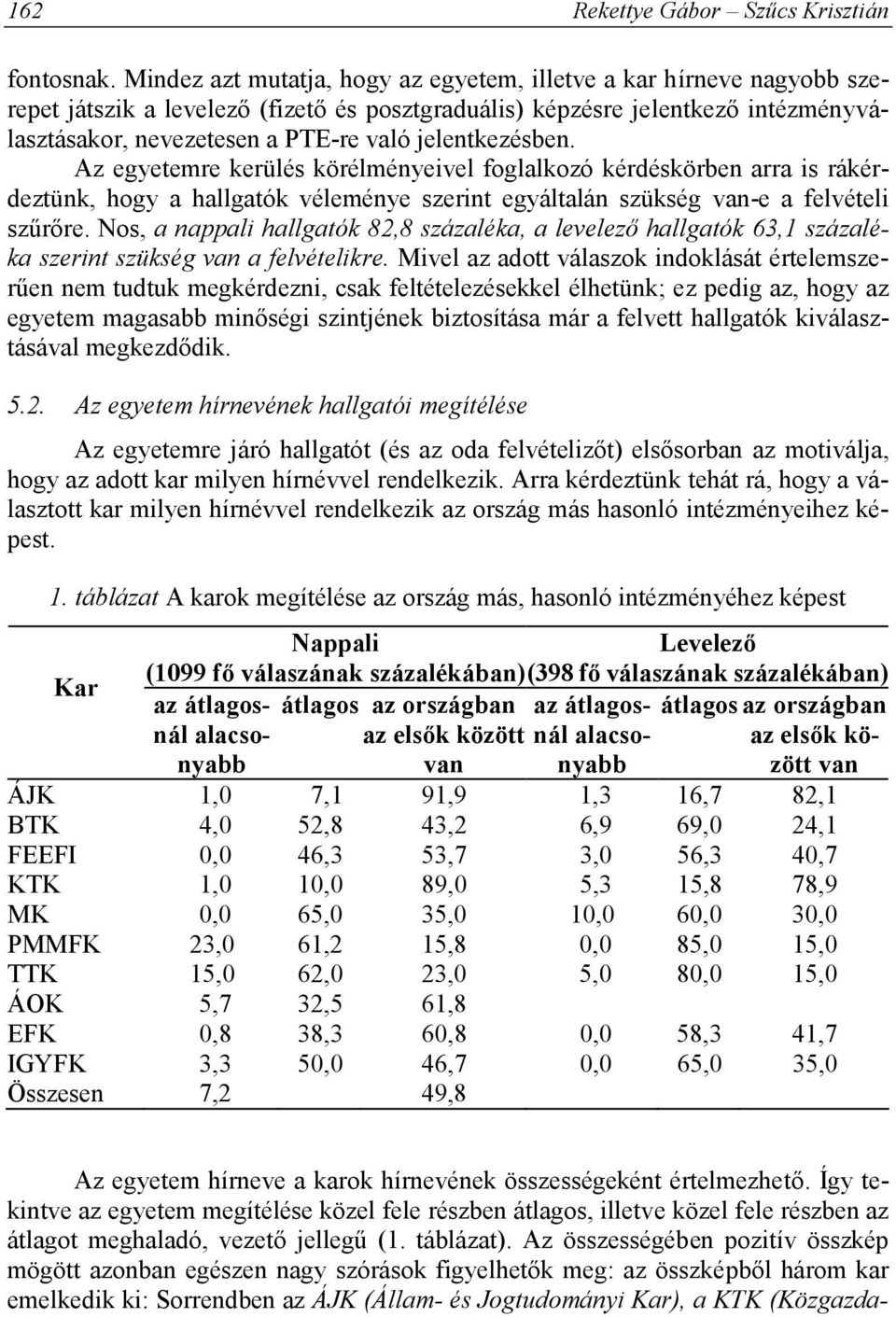 jelentkezésben. Az egyetemre kerülés körélményeivel foglalkozó kérdéskörben arra is rákérdeztünk, hogy a hallgatók véleménye szerint egyáltalán szükség van-e a felvételi szűrőre.