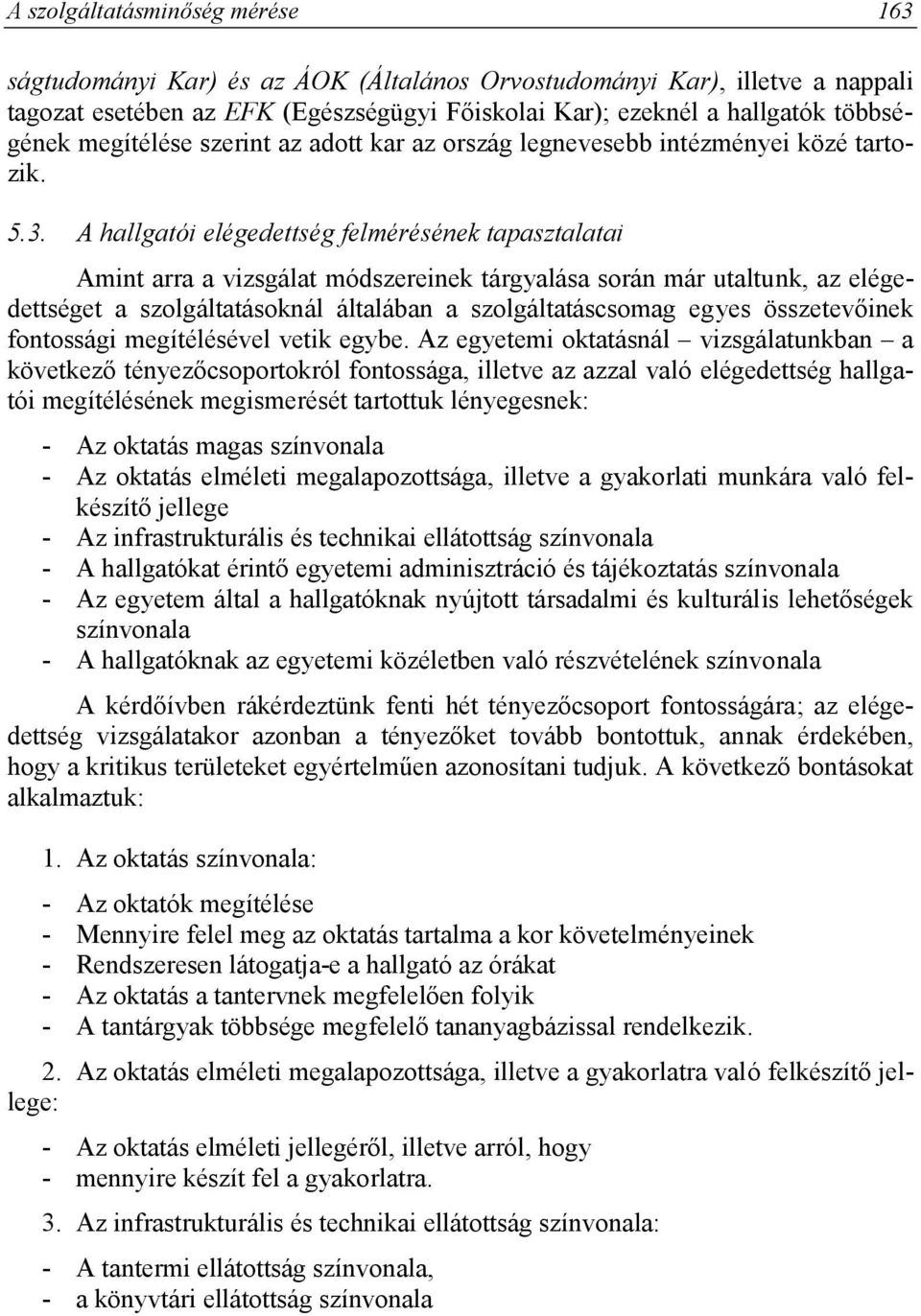 A hallgatói elégedettség felmérésének tapasztalatai Amint arra a vizsgálat módszereinek tárgyalása során már utaltunk, az elégedettséget a szolgáltatásoknál általában a szolgáltatáscsomag egyes