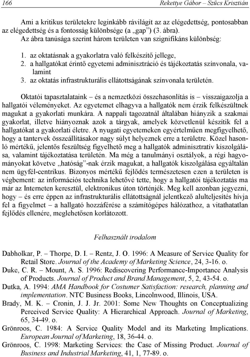 a hallgatókat érintő egyetemi adminisztráció és tájékoztatás színvonala, valamint 3. az oktatás infrastrukturális ellátottságának színvonala területén.