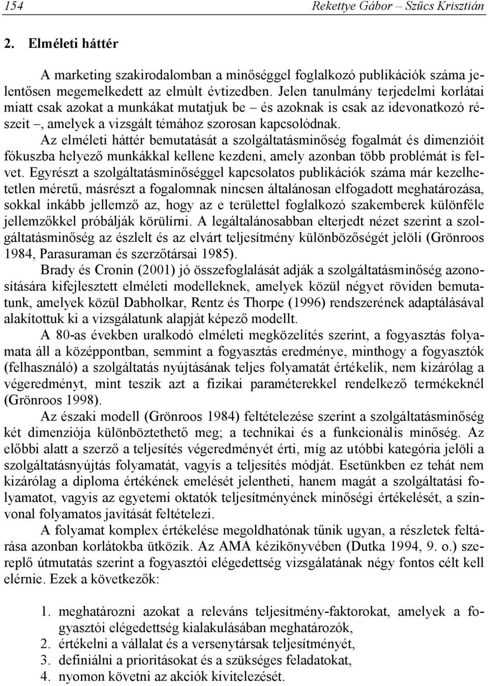 Az elméleti háttér bemutatását a szolgáltatásminőség fogalmát és dimenzióit fókuszba helyező munkákkal kellene kezdeni, amely azonban több problémát is felvet.