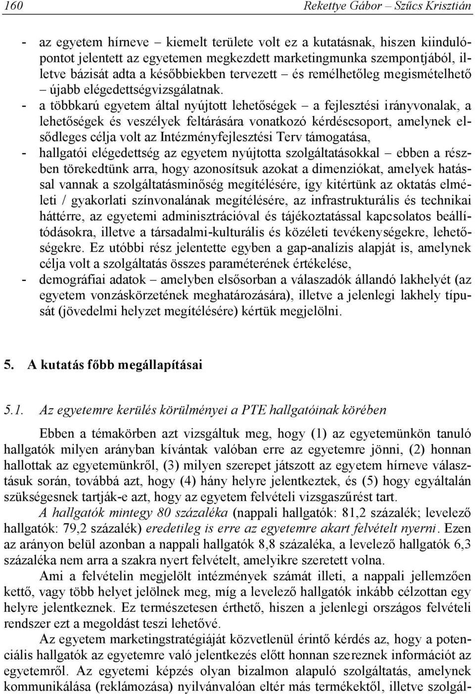 - a többkarú egyetem által nyújtott lehetőségek a fejlesztési irányvonalak, a lehetőségek és veszélyek feltárására vonatkozó kérdéscsoport, amelynek elsődleges célja volt az Intézményfejlesztési Terv