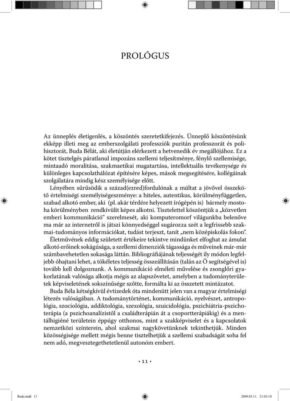 Ez a kötet tisztelgés páratlanul impozáns szellemi teljesítménye, fénylő szellemisége, mintaadó moralitása, szakmaetikai magatartása, intellektuális tevékenysége és különleges kapcsolathálózat