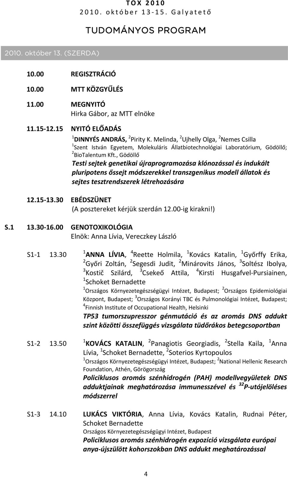 , Gödöllő Testi sejtek genetikai újraprogramozása klónozással és indukált pluripotens őssejt módszerekkel transzgenikus modell állatok és sejtes tesztrendszerek létrehozására 12.15 13.