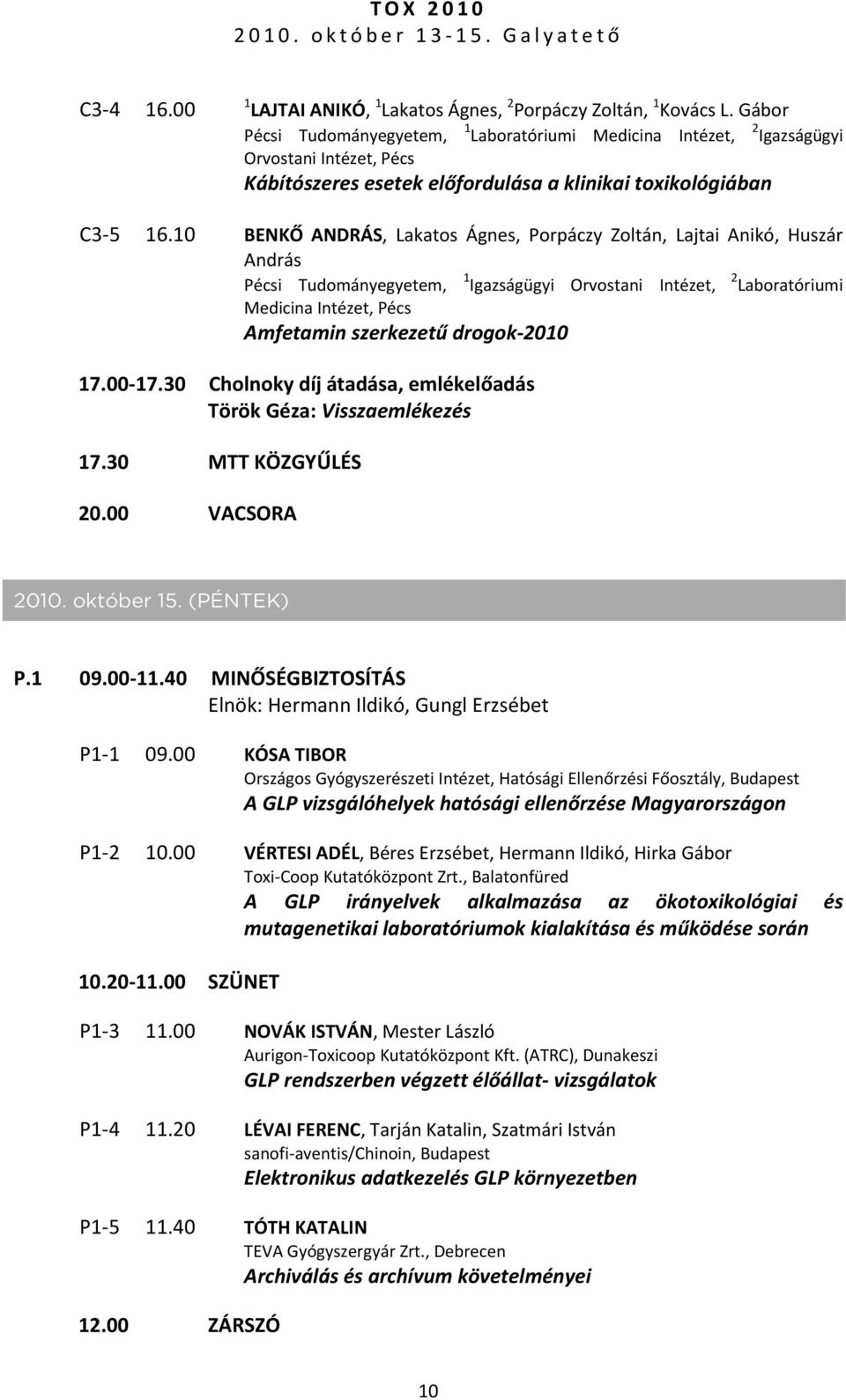 10 BENKŐ ANDRÁS, Lakatos Ágnes, Porpáczy Zoltán, Lajtai Anikó, Huszár András 1 Igazságügyi Orvostani Intézet, 2 Laboratóriumi Medicina Intézet, Pécs Amfetamin szerkezetű drogok 2010 17.00 17.