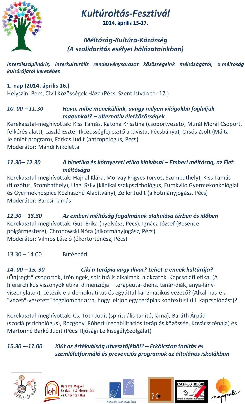 Zsolt (Málta Jelenlét program), Farkas Judit (antropológus, Pécs) Moderátor: Mándi Nikoletta 11.30 12.