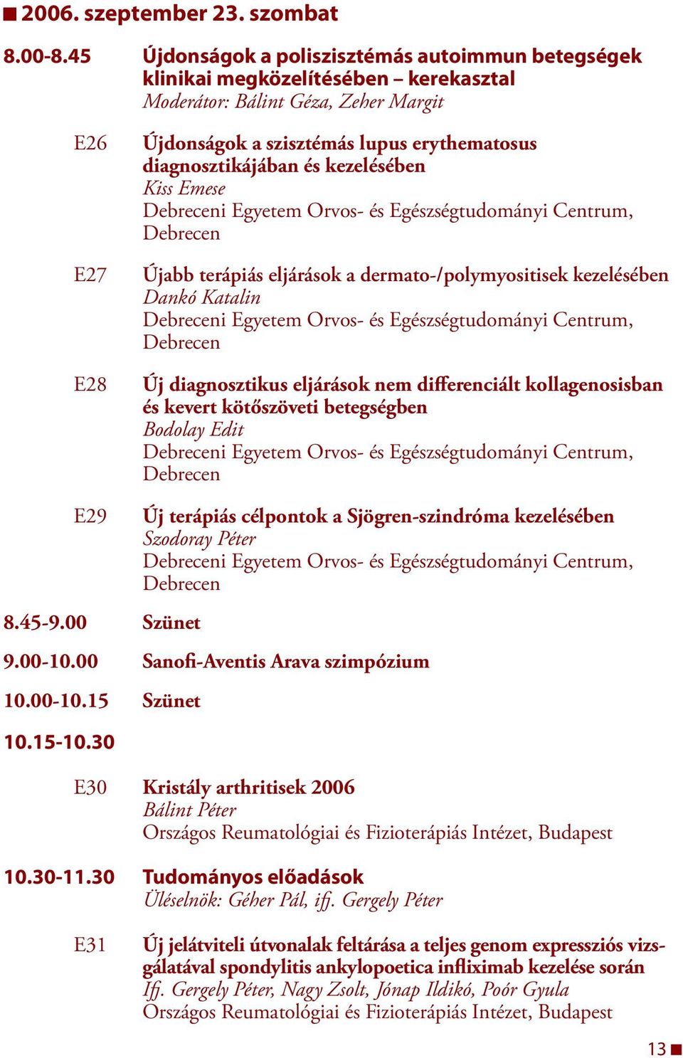 diagnosztikájában és kezelésében Kiss Emese i Egyetem Orvos- és Egészségtudományi Centrum, Újabb terápiás eljárások a dermato-/polymyositisek kezelésében Dankó Katalin i Egyetem Orvos- és