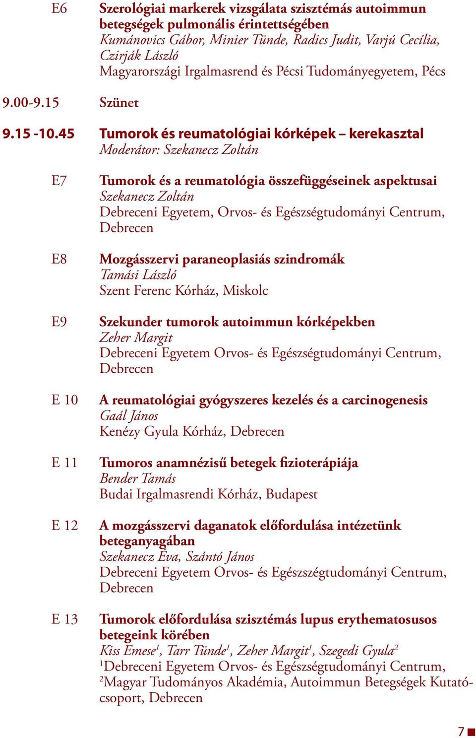 45 Tumorok és reumatológiai kórképek kerekasztal Moderátor: Szekanecz Zoltán E7 E8 E9 E 0 E E 2 E 3 Tumorok és a reumatológia összefüggéseinek aspektusai Szekanecz Zoltán i Egyetem, Orvos- és