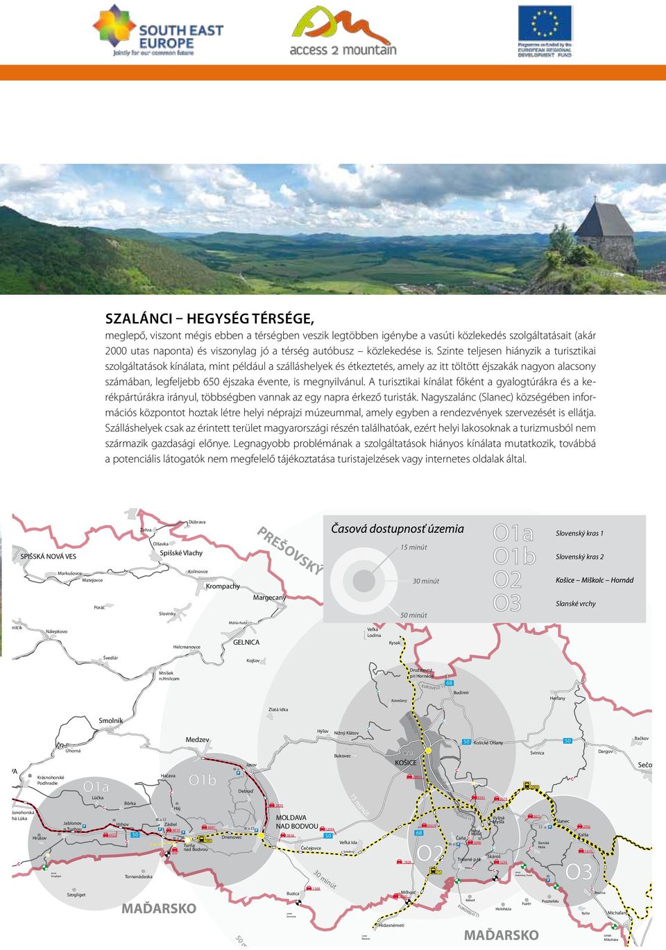 is megnyilvánul. A turisztikai kínálat főként a gyalogtúrákra és a kerékpártúrákra irányul, többségben vannak az egy napra érkező turisták.