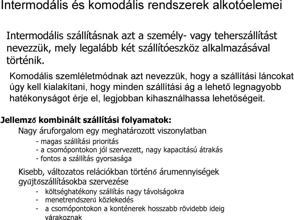 Jellemző kombinált szállítási folyamatok: Nagy áruforgalom egy meghatározott viszonylatban - magas szállítási prioritás - a csomópontokon jól szervezett, nagy kapacitású átrakás - fontos a szállítás