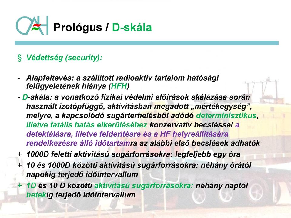 becsléssel a detektálásra, illetve felderítésre és a HF helyreállítására rendelkezésre álló időtartamra az alábbi első becslések adhatók + 1000D feletti aktivitású sugárforrásokra: