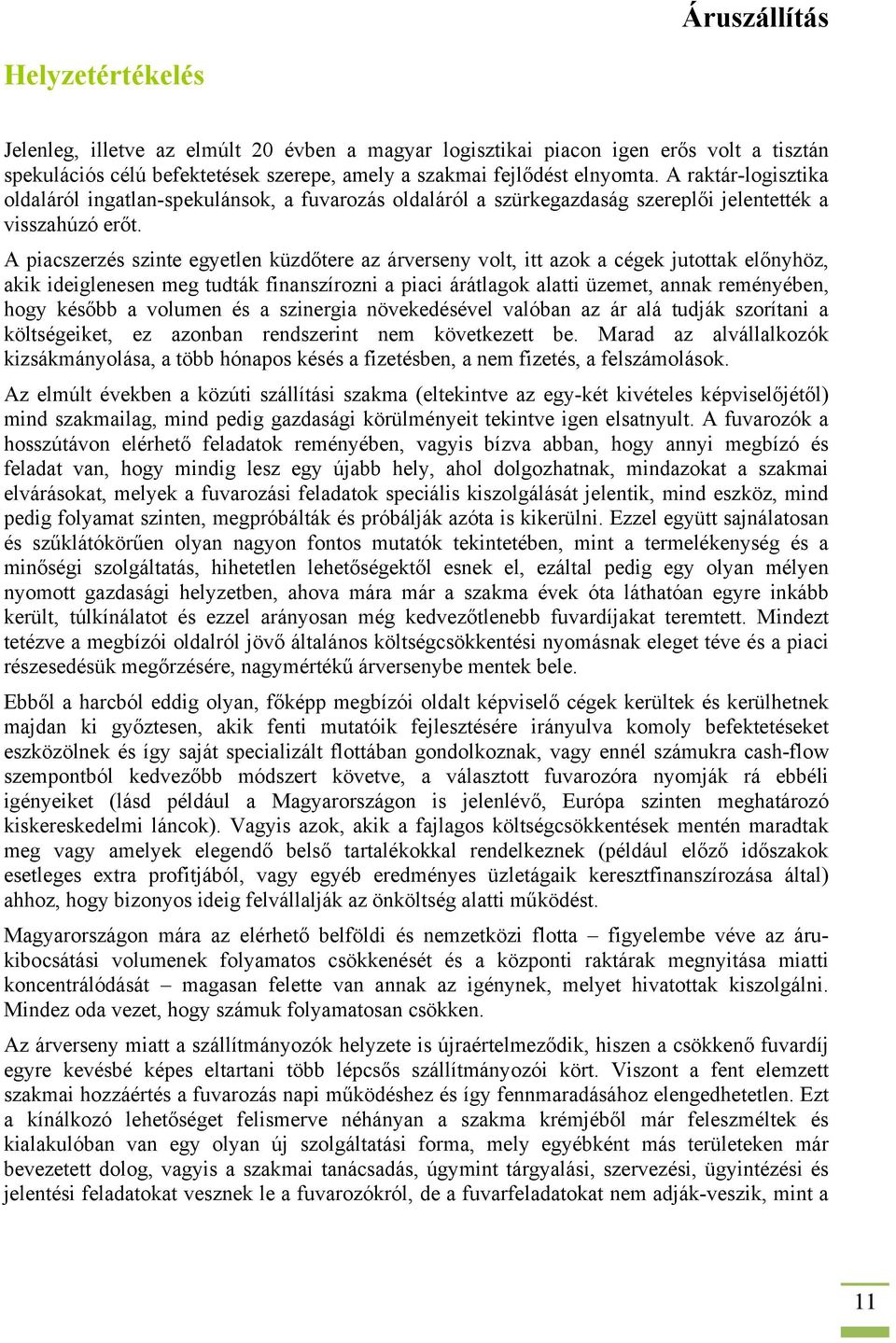 A piacszerzés szinte egyetlen küzdőtere az árverseny volt, itt azok a cégek jutottak előnyhöz, akik ideiglenesen meg tudták finanszírozni a piaci árátlagok alatti üzemet, annak reményében, hogy