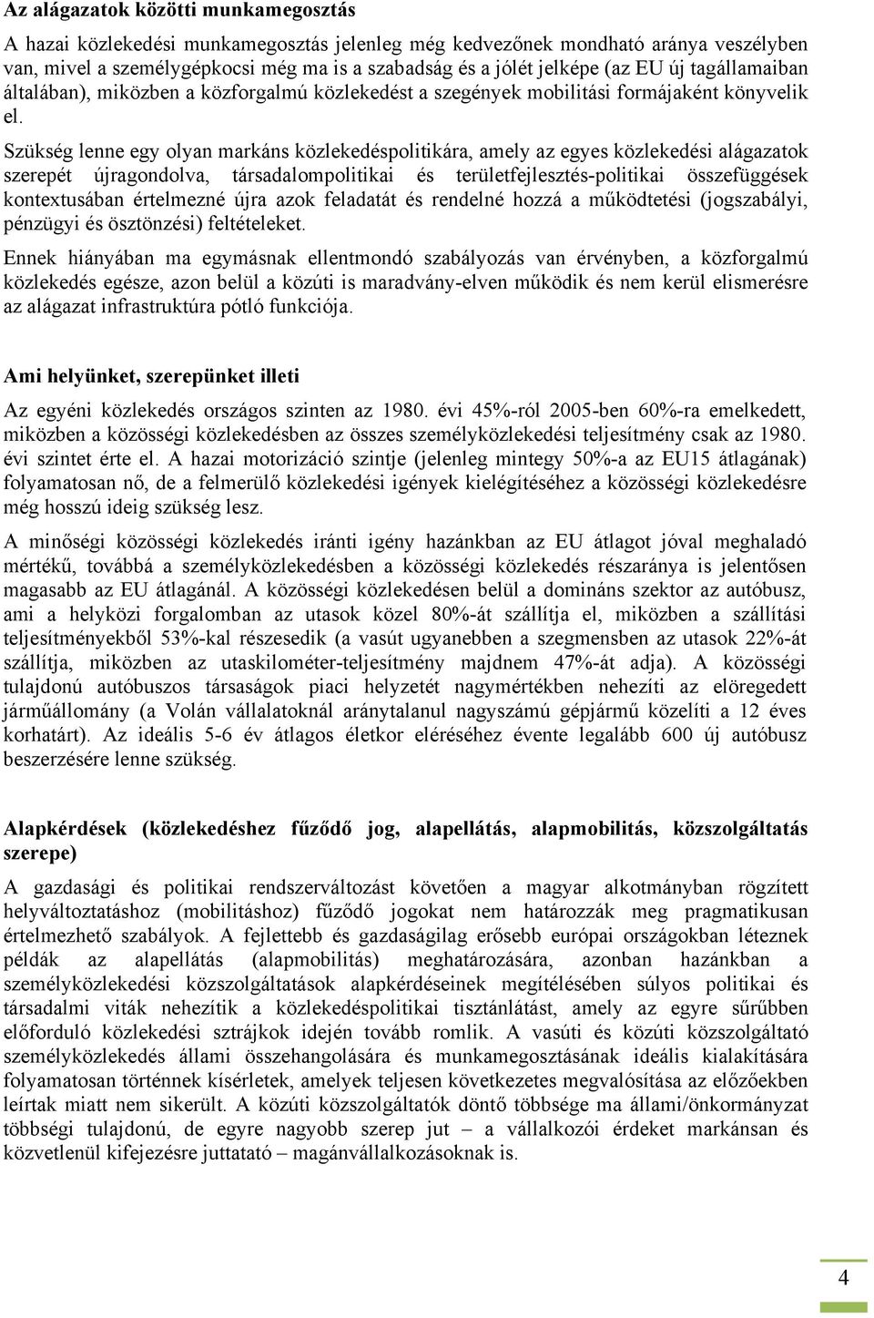 Szükség lenne egy olyan markáns közlekedéspolitikára, amely az egyes közlekedési alágazatok szerepét újragondolva, társadalompolitikai és területfejlesztés-politikai összefüggések kontextusában