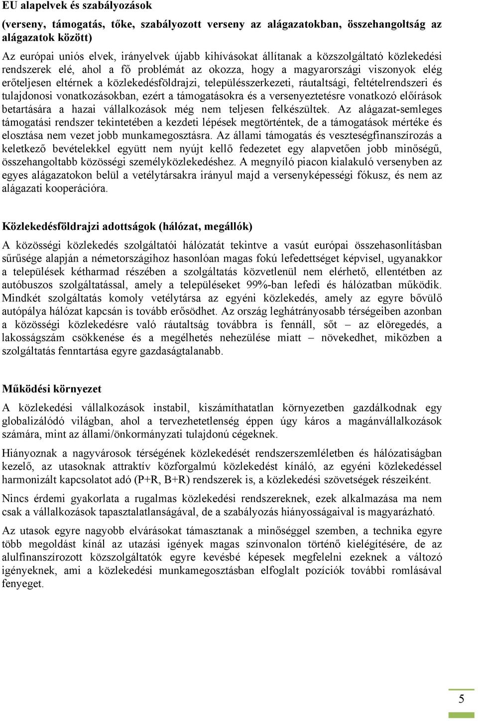 feltételrendszeri és tulajdonosi vonatkozásokban, ezért a támogatásokra és a versenyeztetésre vonatkozó előírások betartására a hazai vállalkozások még nem teljesen felkészültek.