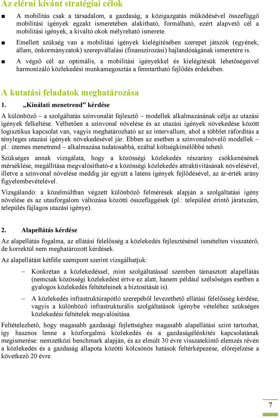 Emellett szükség van a mobilitási igények kielégítésében szerepet játszók (egyének, állam, önkormányzatok) szerepvállalási (finanszírozási) hajlandóságának ismeretére is.