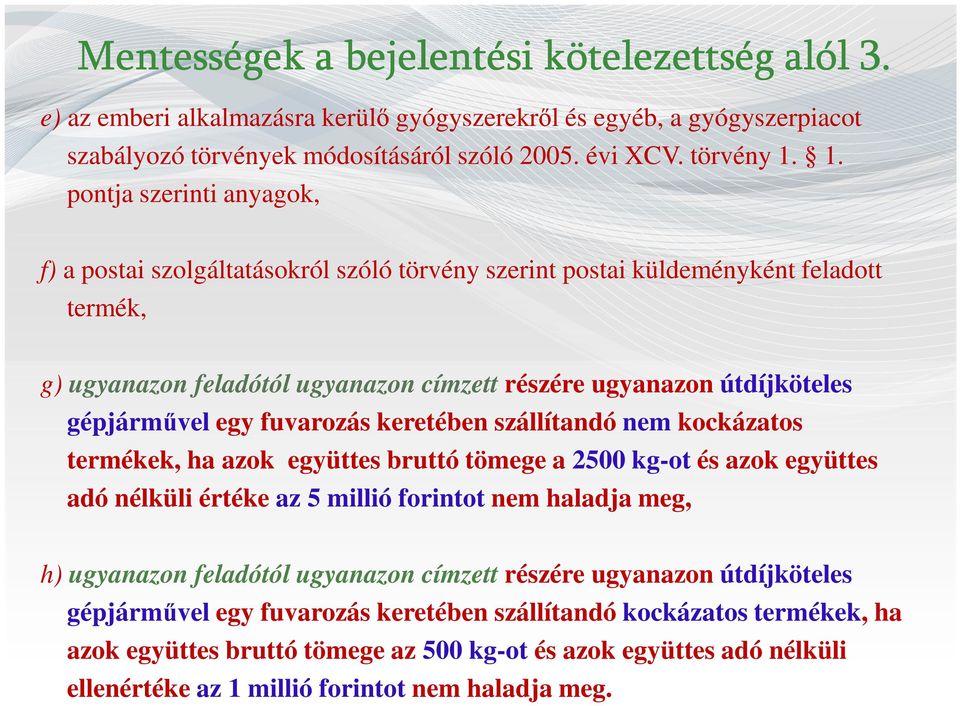 gépjárművel egy fuvarozás keretében szállítandó nem kockázatos termékek, ha azok együttes bruttó tömege a 2500 kg-ot és azok együttes adó nélküli értéke az 5 millió forintot nem haladja meg, h)