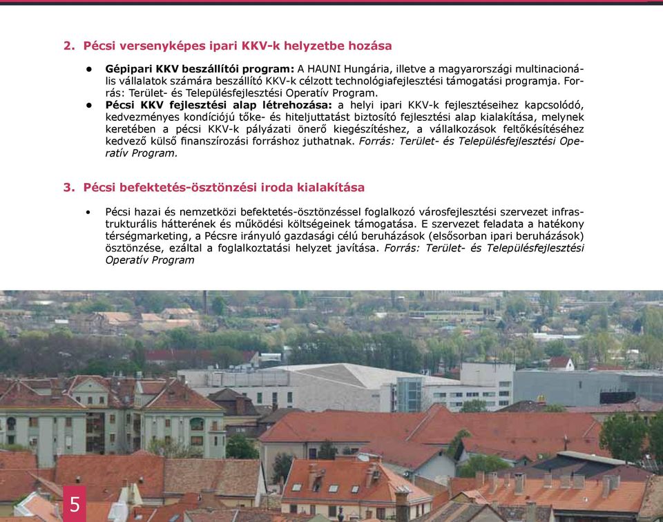Pécsi KKV fejlesztési alap létrehozása: a helyi ipari KKV-k fejlesztéseihez kapcsolódó, kedvezményes kondíciójú tőke- és hiteljuttatást biztosító fejlesztési alap kialakítása, melynek keretében a