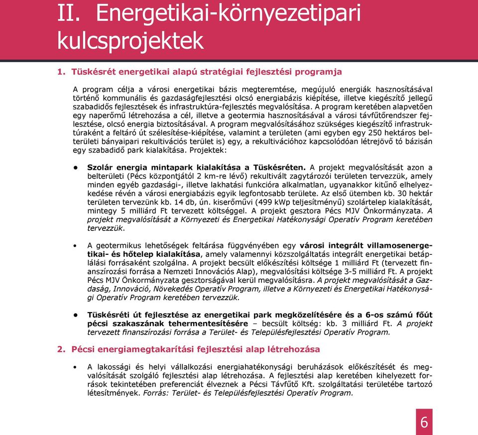 energiabázis kiépítése, illetve kiegészítő jellegű szabadidős fejlesztések és infrastruktúra-fejlesztés megvalósítása.