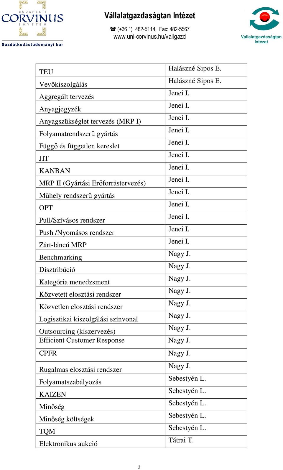 Benchmarking Disztribúció Kategória menedzsment Közvetett elosztási rendszer Közvetlen elosztási rendszer Logisztikai kiszolgálási színvonal