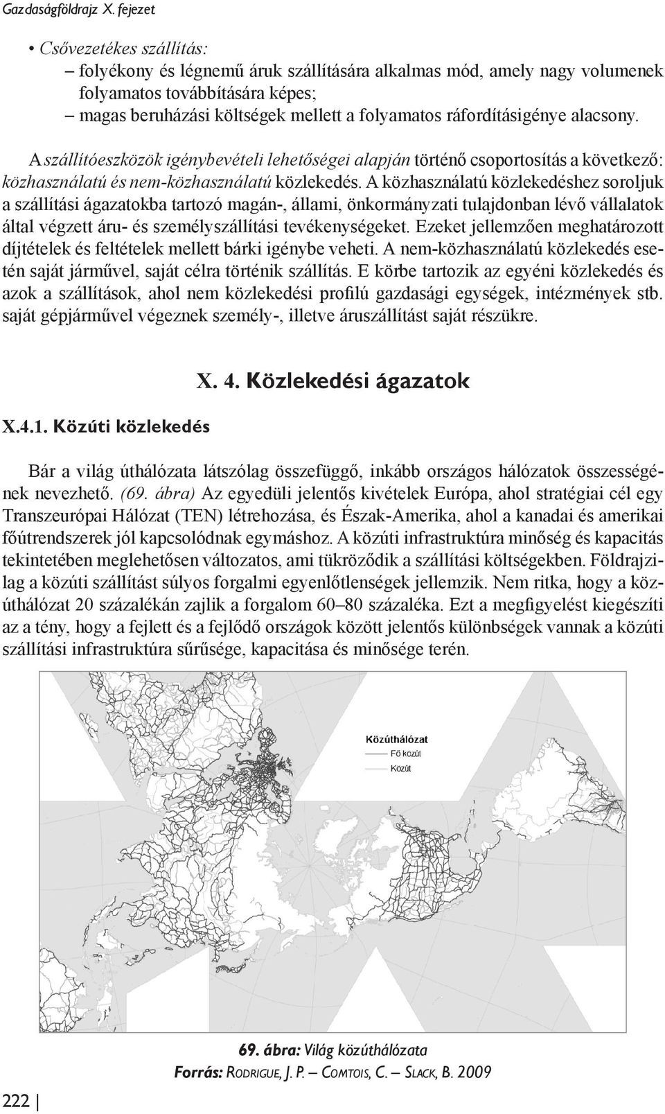 ráfordításigénye alacsony. A szállítóeszközök igénybevételi lehetőségei alapján történő csoportosítás a következő: közhasználatú és nem-közhasználatú közlekedés.