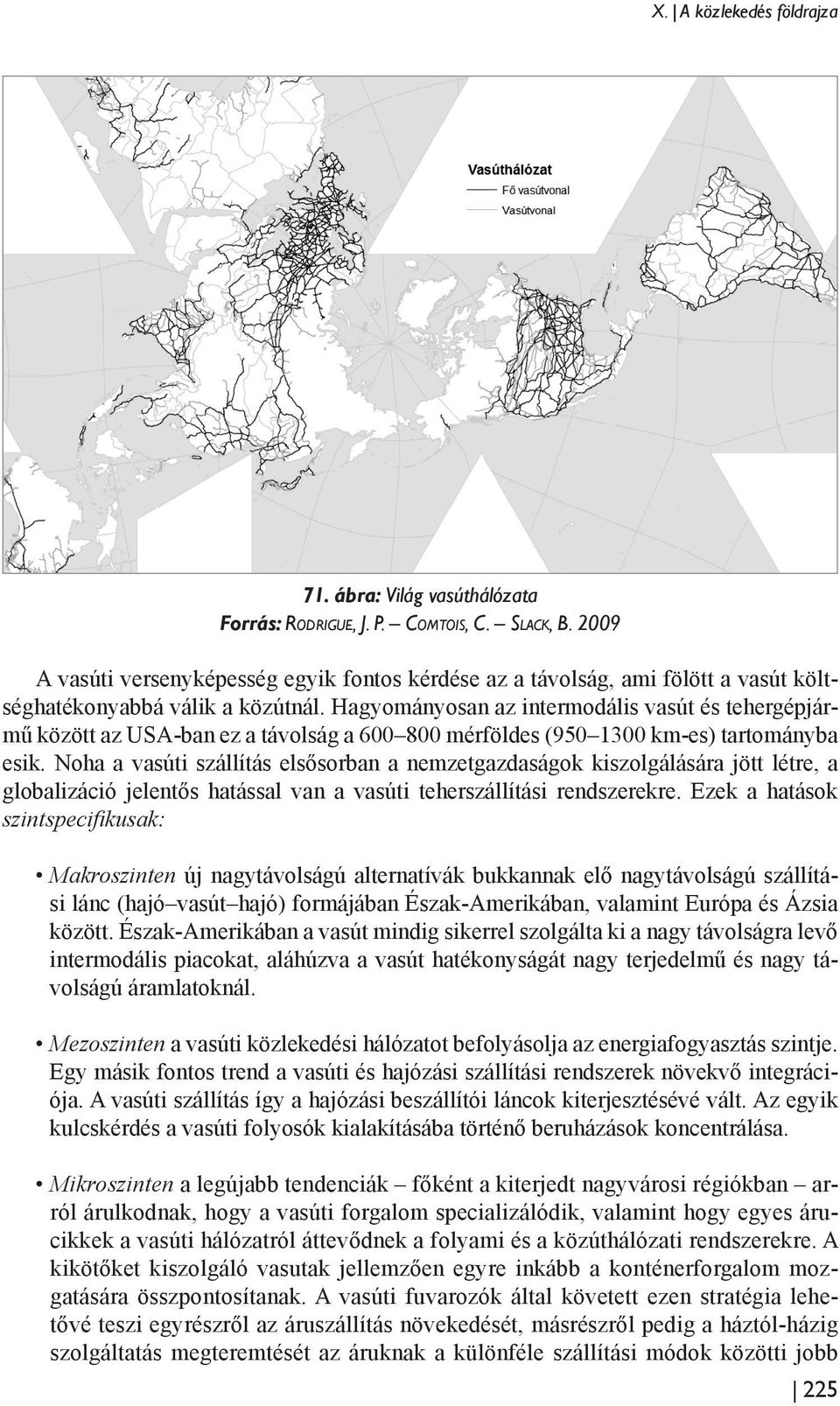 Hagyományosan az intermodális vasút és tehergépjármű között az USA-ban ez a távolság a 600 800 mérföldes (950 1300 km-es) tartományba esik.