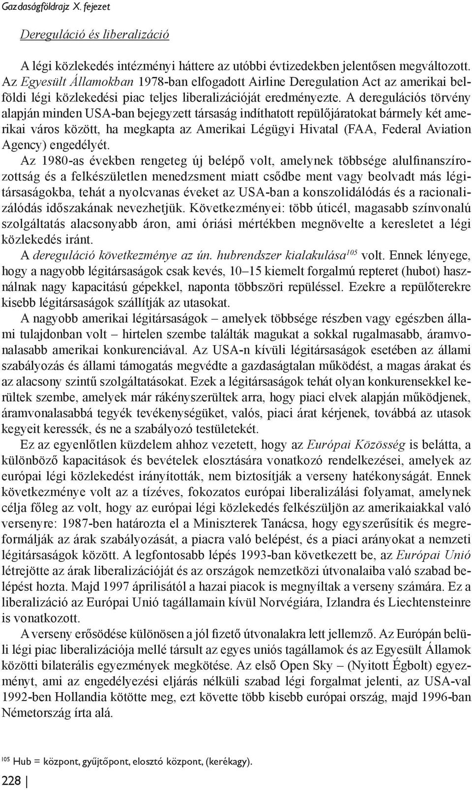 A deregulációs törvény alapján minden USA-ban bejegyzett társaság indíthatott repülőjáratokat bármely két amerikai város között, ha megkapta az Amerikai Légügyi Hivatal (FAA, Federal Aviation Agency)