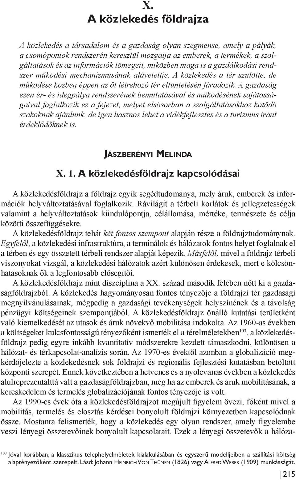 tömegeit, miközben maga is a gazdálkodási rendszer működési mechanizmusának alávetettje. A közlekedés a tér szülötte, de működése közben éppen az őt létrehozó tér eltüntetésén fáradozik.