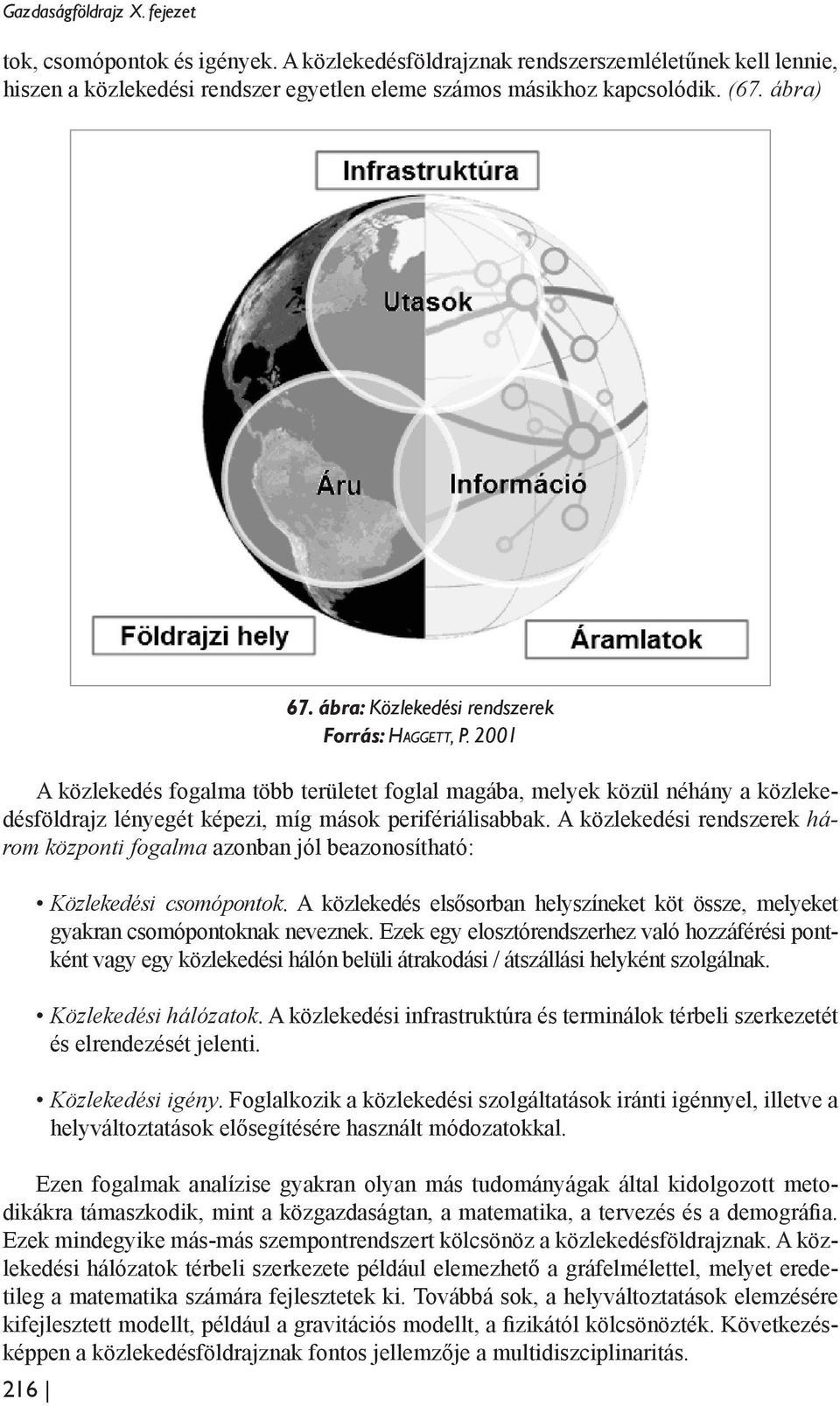 2001 A közlekedés fogalma több területet foglal magába, melyek közül néhány a közlekedésföldrajz lényegét képezi, míg mások perifériálisabbak.