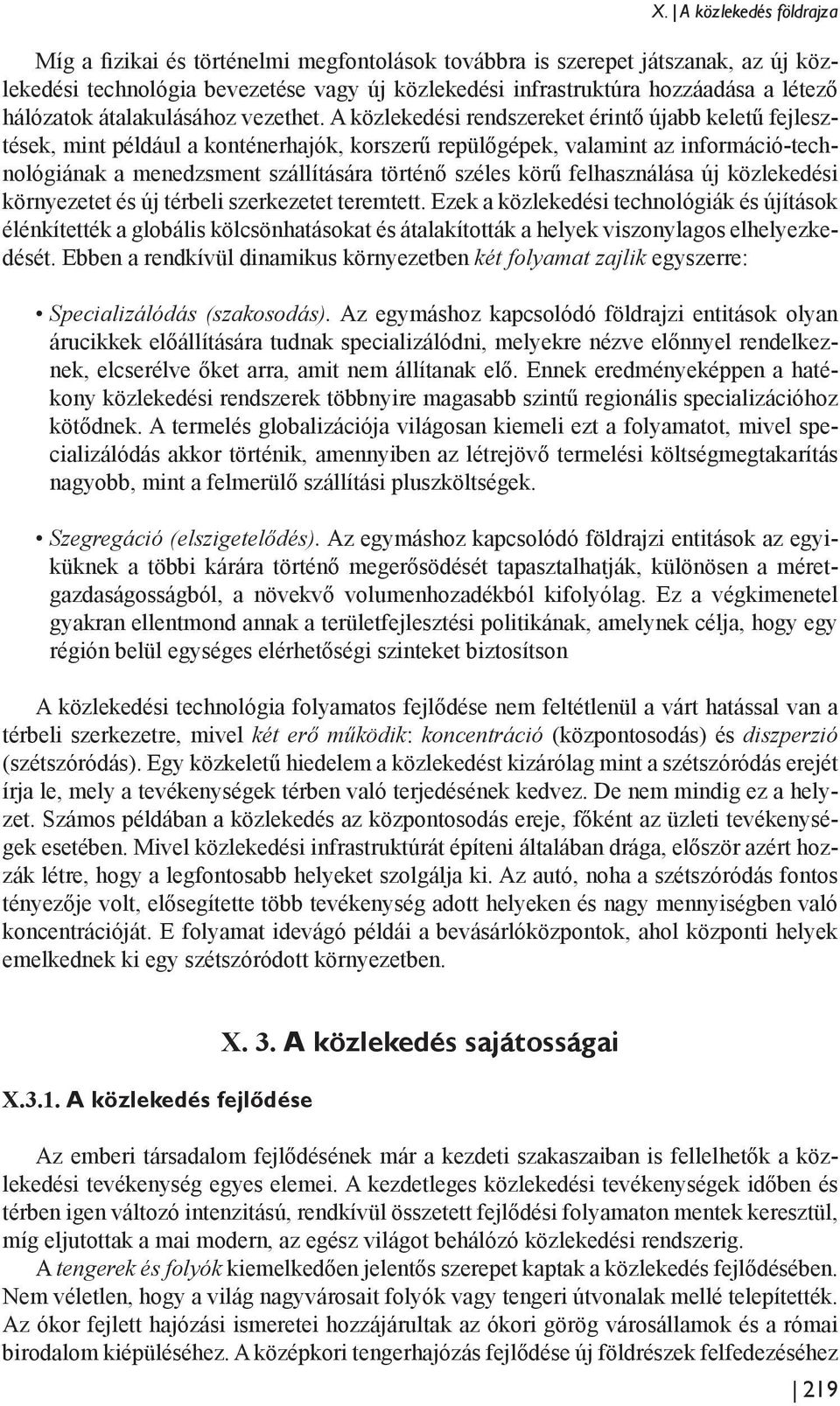 A közlekedési rendszereket érintő újabb keletű fejlesztések, mint például a konténerhajók, korszerű repülőgépek, valamint az információ-technológiának a menedzsment szállítására történő széles körű