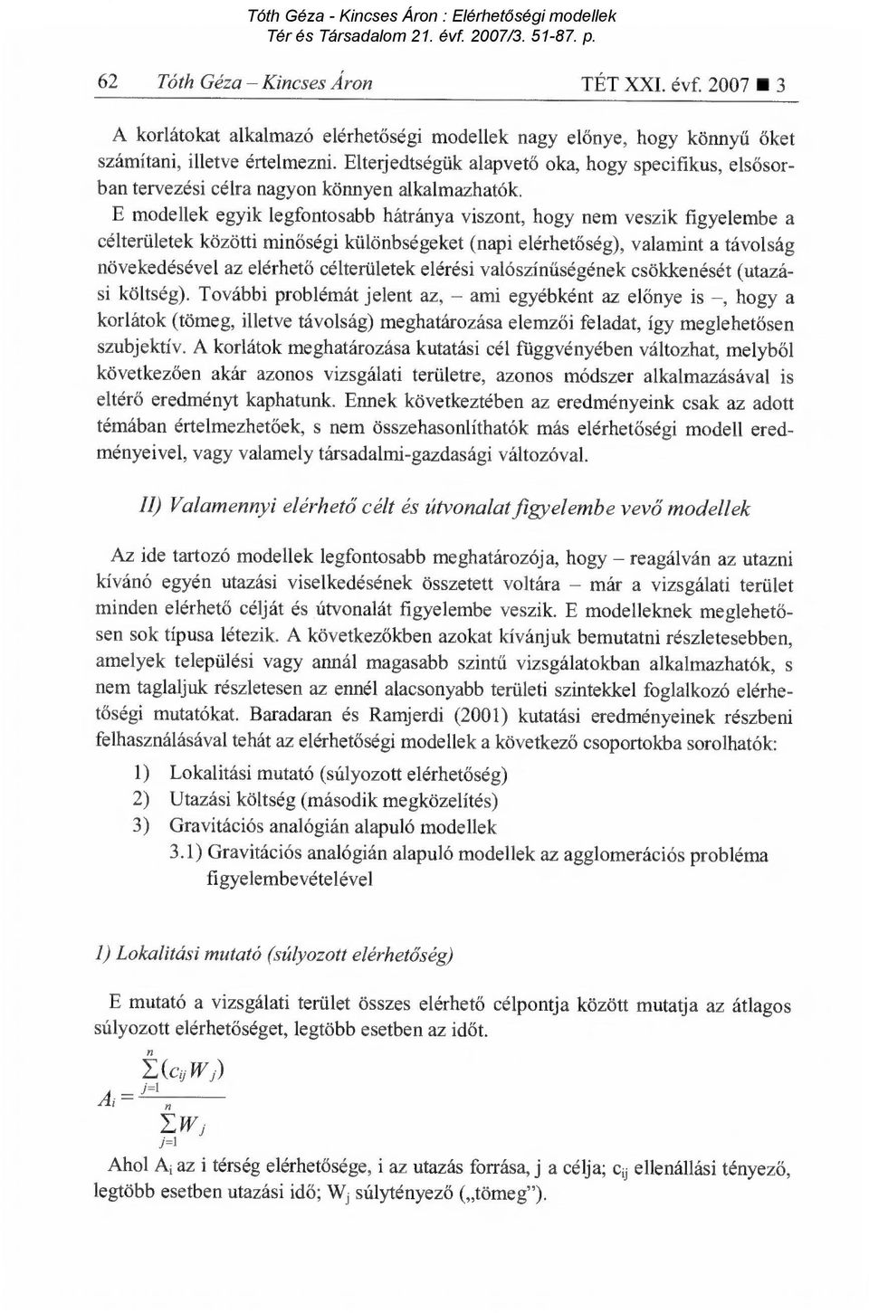 E modellek egyik legfontosabb hátránya viszont, hogy nem veszik figyelembe a célterületek közötti minőségi különbségeket (napi elérhet őség), valamint a távolság növekedésével az elérhet ő