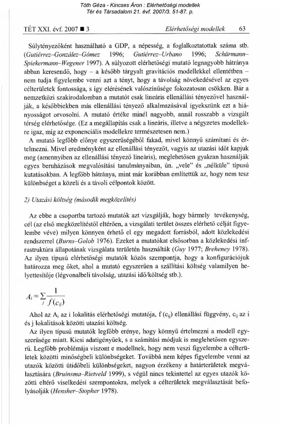 A súlyozott elérhet őségi mutató legnagyobb hátránya abban keresend ő, hogy a kés őbb tárgyalt gravitációs modellekkel ellentétben nem tudja figyelembe venni azt a tényt, hogy a távolság