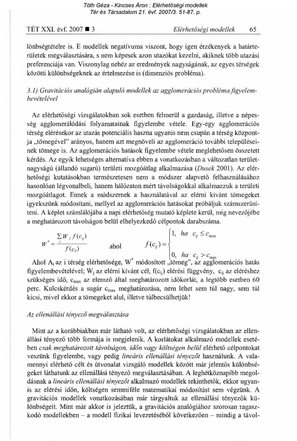 Viszonylag nehéz az eredmények nagyságának, az egyes térségek közötti különbségeknek az értelmezése is (dimenziós probléma). 3.