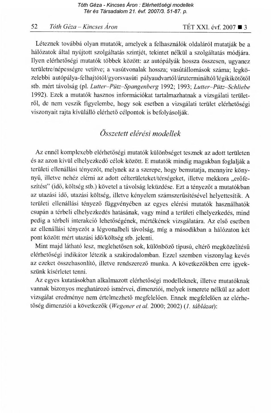 Ilyen elérhetőségi mutatók többek között: az autópályák hossza összesen, ugyanez területre/népességre vetítve; a vasútvonalak hossza; vasútállomások száma; legközelebbi