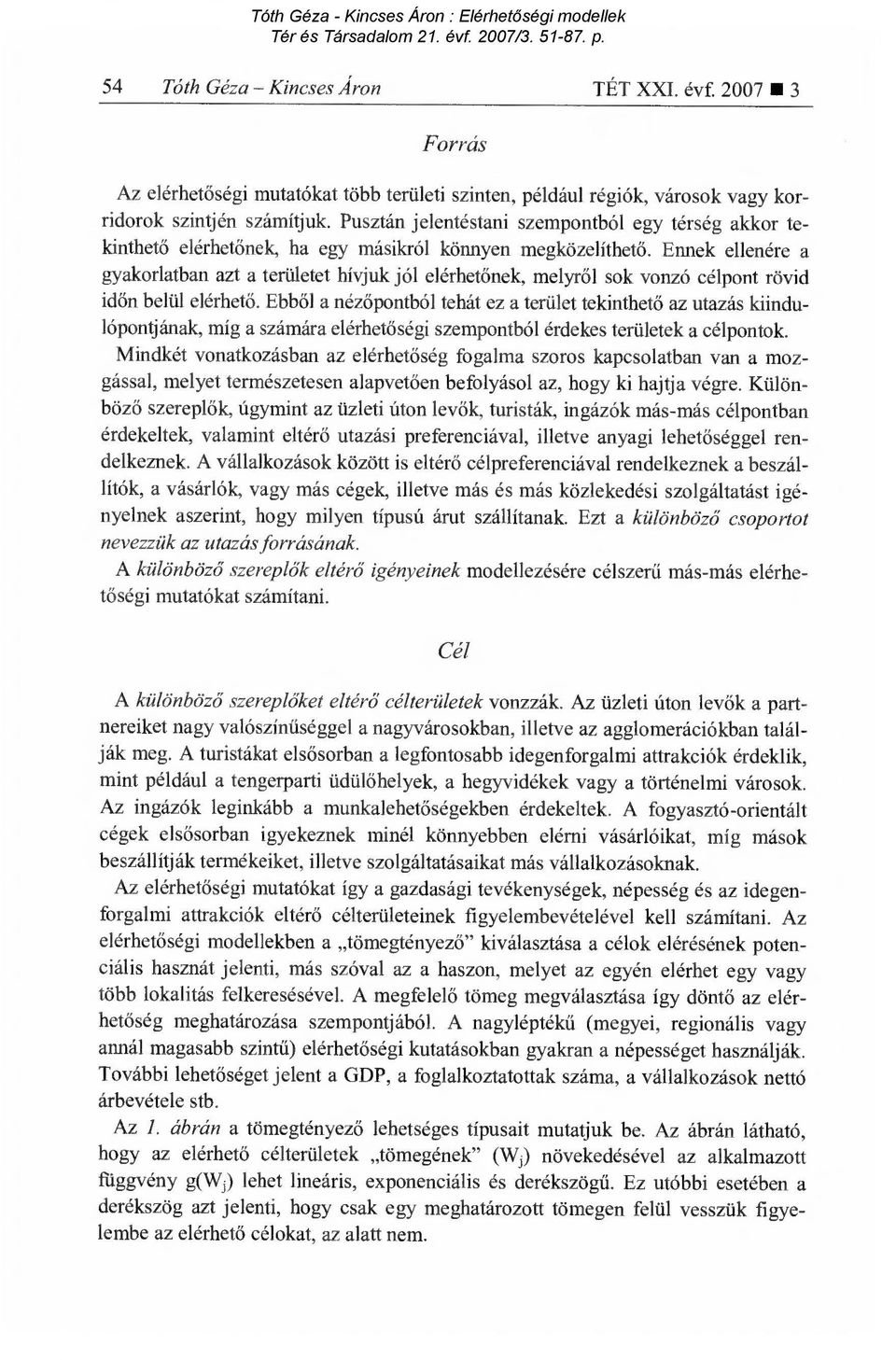 Ennek ellenére a gyakorlatban azt a területet hívjuk jól elérhet őnek, melyről sok vonzó célpont rövid időn belül elérhető.