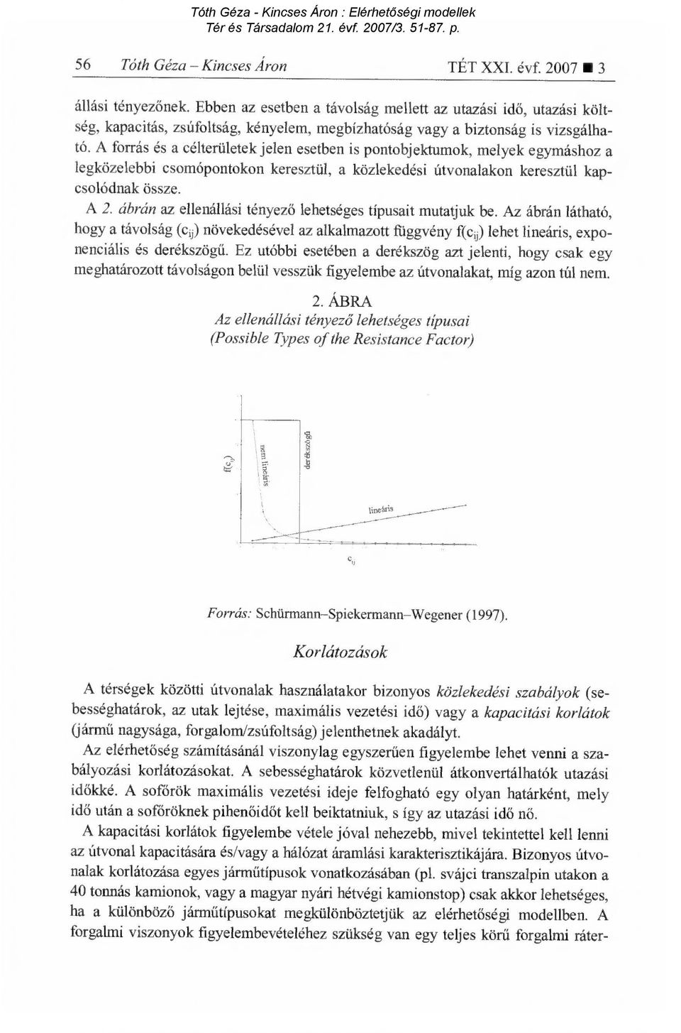 A forrás és a célterületek jelen esetben is pontobjektumok, melyek egymáshoz a legközelebbi csomópontokon keresztül, a közlekedési útvonalakon keresztül kapcsolódnak össze. A 2.