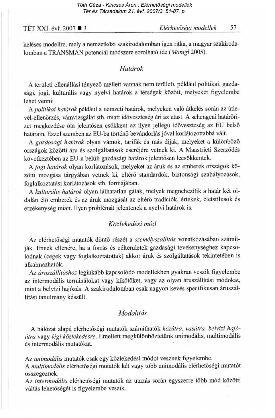 határok például a nemzeti határok, melyeken való áticelés során az útlevél-ellenőrzés, vámvizsgálat stb. miatt id őveszteség éri az utast.