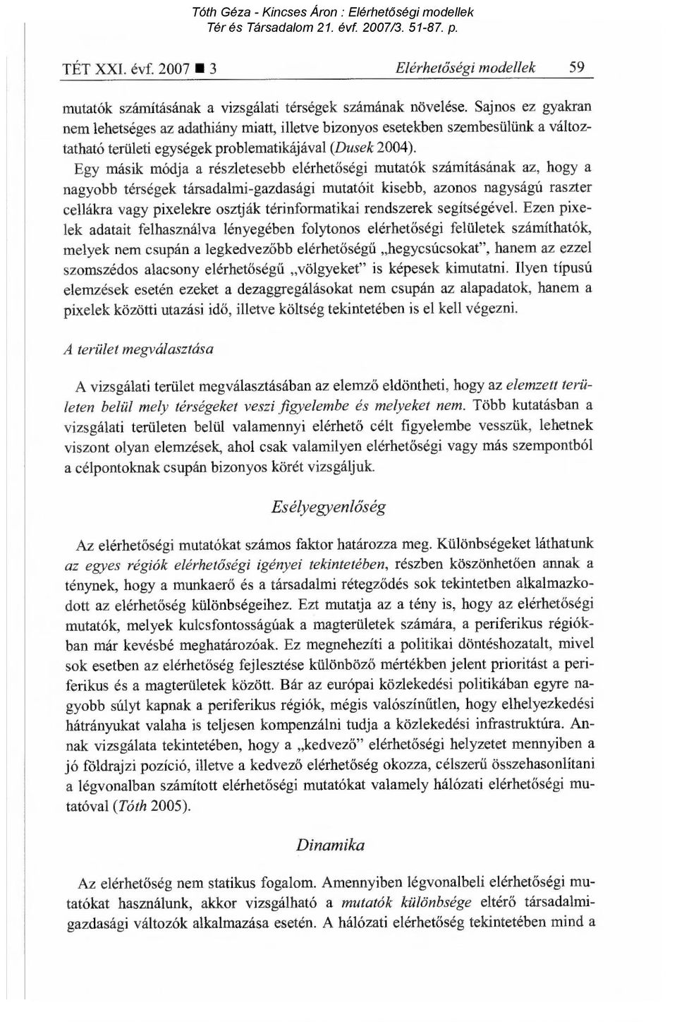 Egy másik módja a részletesebb elérhet őségi mutatók számításának az, hogy a nagyobb térségek társadalmi-gazdasági mutatóit kisebb, azonos nagyságú raszter cellákra vagy pixelelcre osztják